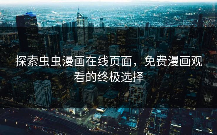 探索虫虫漫画在线页面，免费漫画观看的终极选择