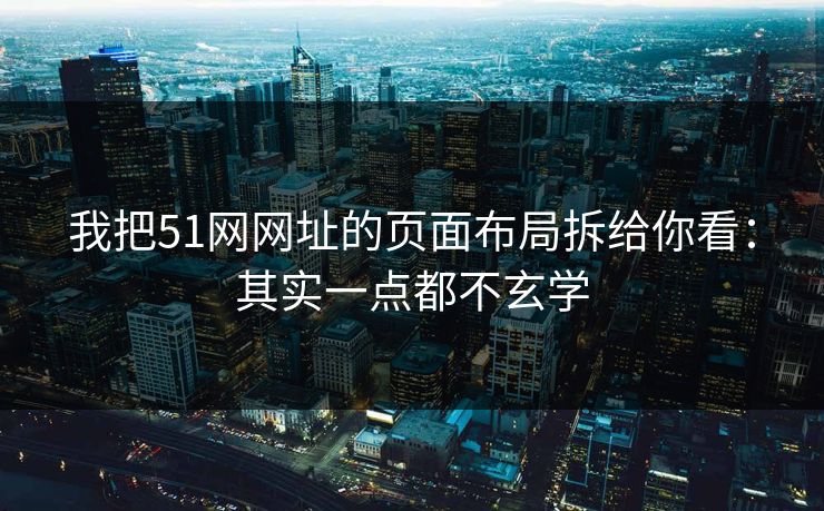 我把51网网址的页面布局拆给你看：其实一点都不玄学